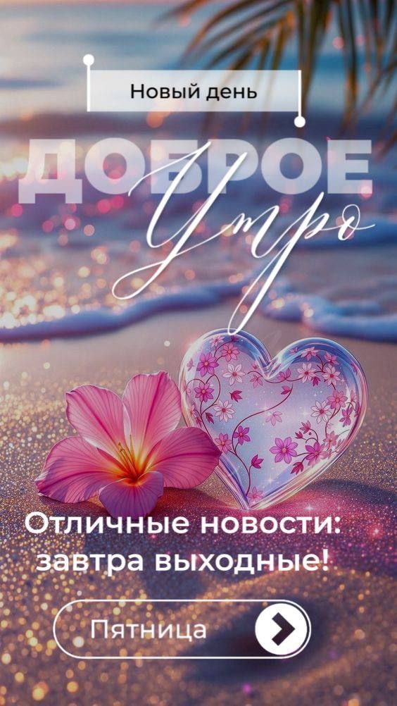 Новый день
ДОБРОЕ УТРО
Отличные новости: завтра выходные!
Пятница