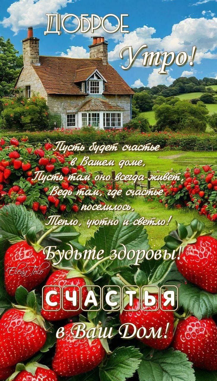 ДОБРОЕ Утро!
Пусть будет счастье
в Вашем доме,
Пусть там оно всегда живёт.
Ведь там, где счастье
поселилось,
Тепло, уютно и светло!
Будьте здоровы!
СЧАСТЬЯ
в Ваш Дом!