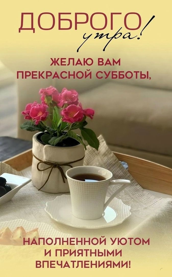 ДОБРОГО утра! Желаю вам Прекрасной субботы, наполненной уютом и приятными впечатлениями!