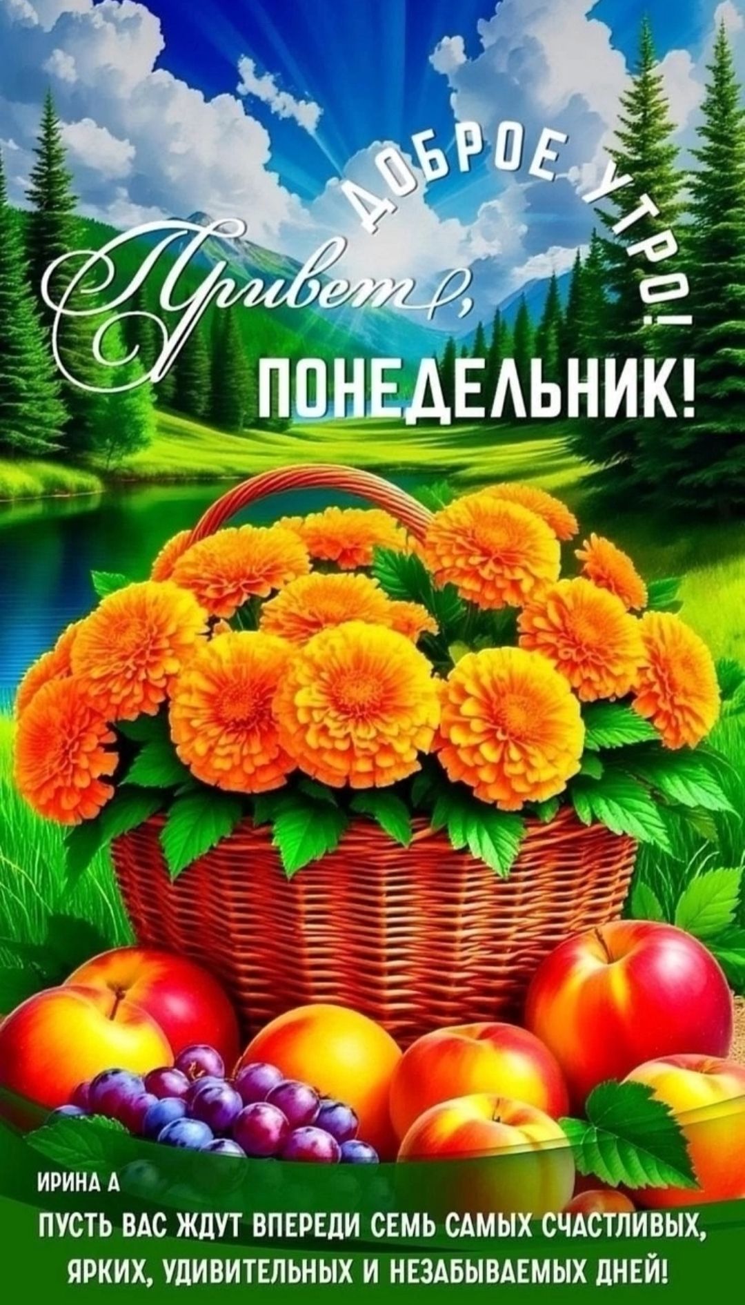 Доброе утро! Привет, Понедельник! ПУСТЬ ВАС ЖДУТ ВПЕРЕДИ СЕМЬ САМОХ СЧАСТЛИВЫХ, ЯРКИХ, УДИВИТЕЛЬНЫХ И НЕЗАБЫВАЕМЫХ ДНЕЙ! ИРИНА А