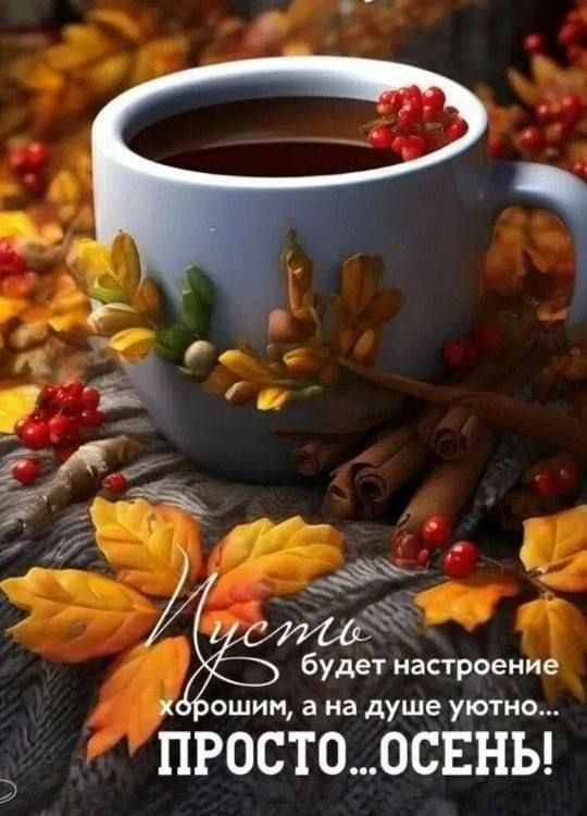 Пусть будет настроение хорошим, а на душе уютно... ПРОСТО... ОСЕНЬ!