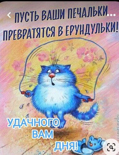 Пусть ваши печальки превратятся в ерундульки! Удачного вам дня!
