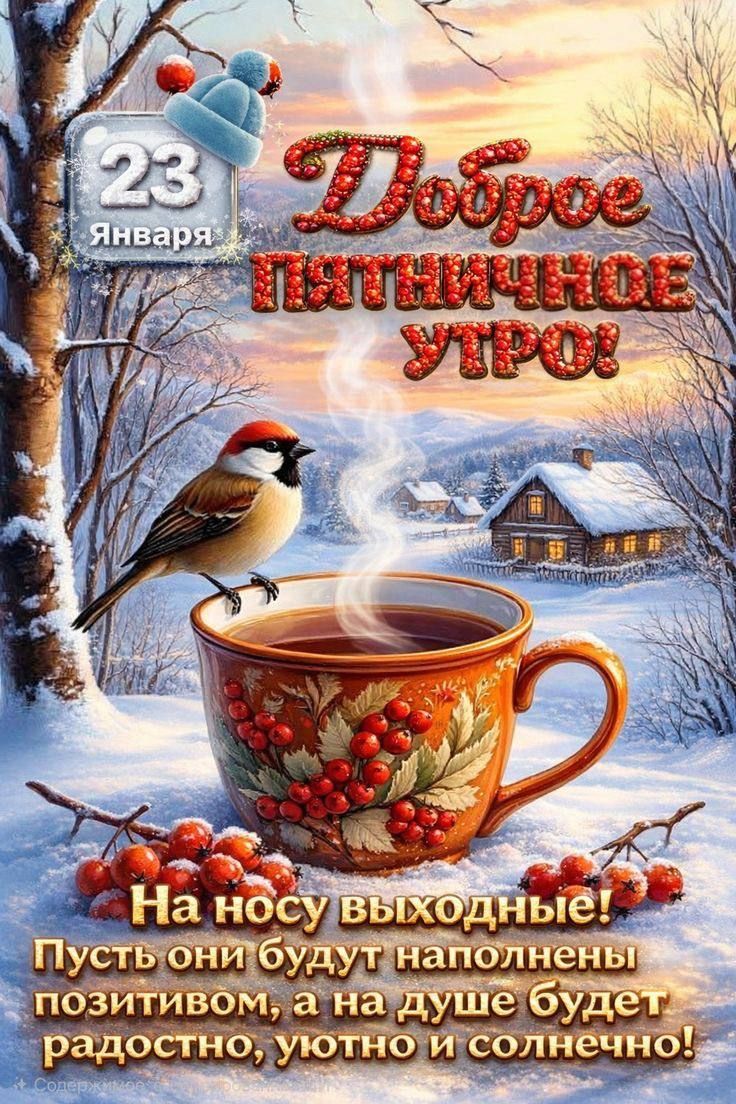 23 января. Доброе пятничное утро! На носу выходные! Пусть они будут наполнены позитивом, а на душе будет радостно, уютно и солнечно!