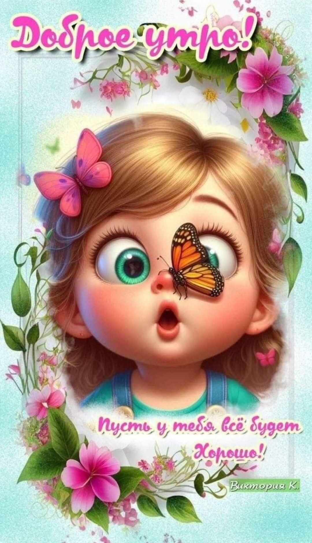 Доброе утро! Пусть у тебя всё будет Хорошо! Виктория К.