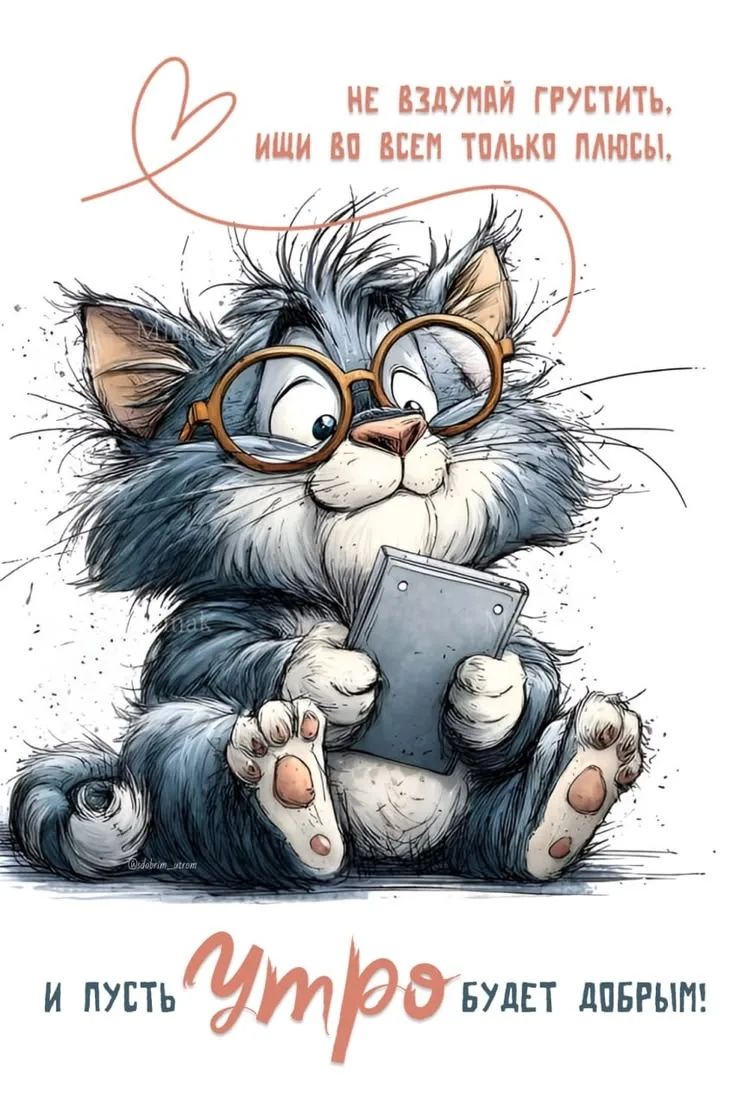 НЕ ВЗДУМАЙ ГРУСТИТЬ, ИЩИ ВО ВСЕМ ТОЛЬКО ПЛЮСЫ, И ПУСТЬ УТРО БУДЕТ ДОБРЫМ!