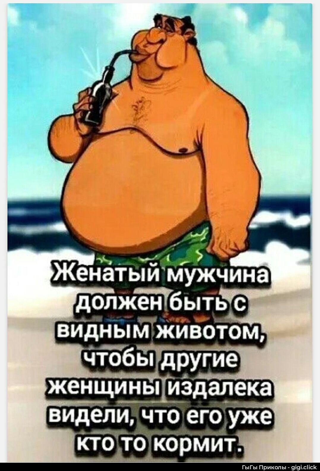 Женатый мужчина должен быть с видным животом, чтобы другие женщины издалека видели, что его уже кто то кормит.