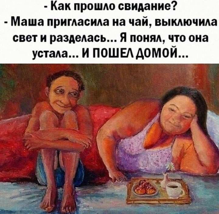 Как прошло свидание? Маша пригласила на чай, выключила свет и разделась... Я понял, что она устала... И ПОШЕЛ ДОМОЙ...