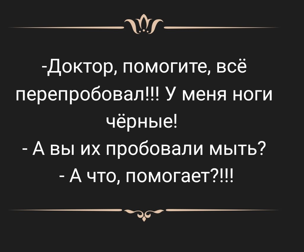 Ог Доктор помогите всё перепробовал У меня ноги чёрные А вы их пробовали мыть А что помогает т