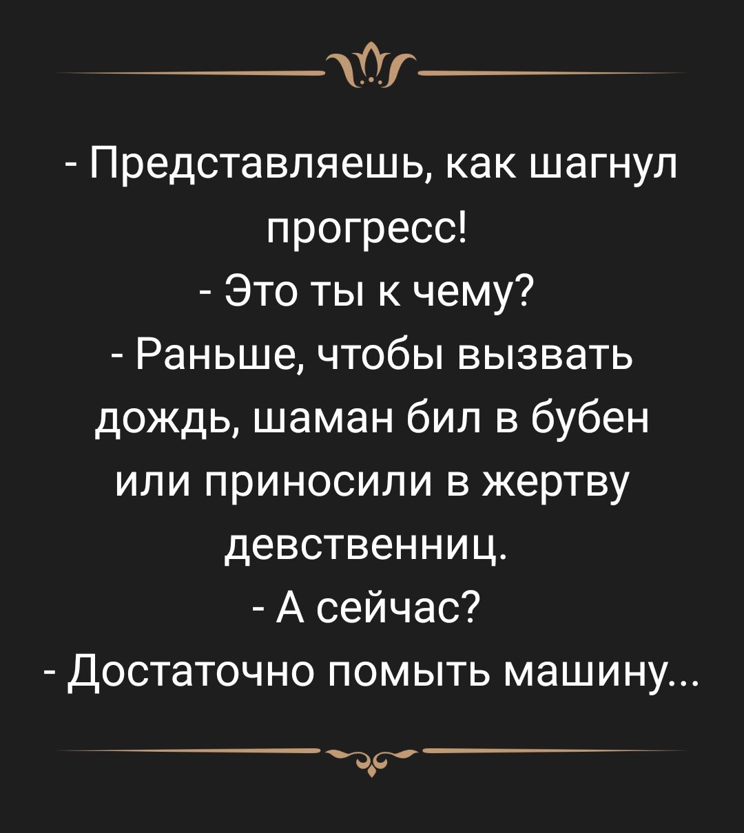 дд_ Представляешь как шагнул прогресс Это ты к чему Раньше чтобы вызвать  дождь шаман бил в бубен или приносили в жертву девственниц А сейчас  Достаточно помыть машину - выпуск №1720149