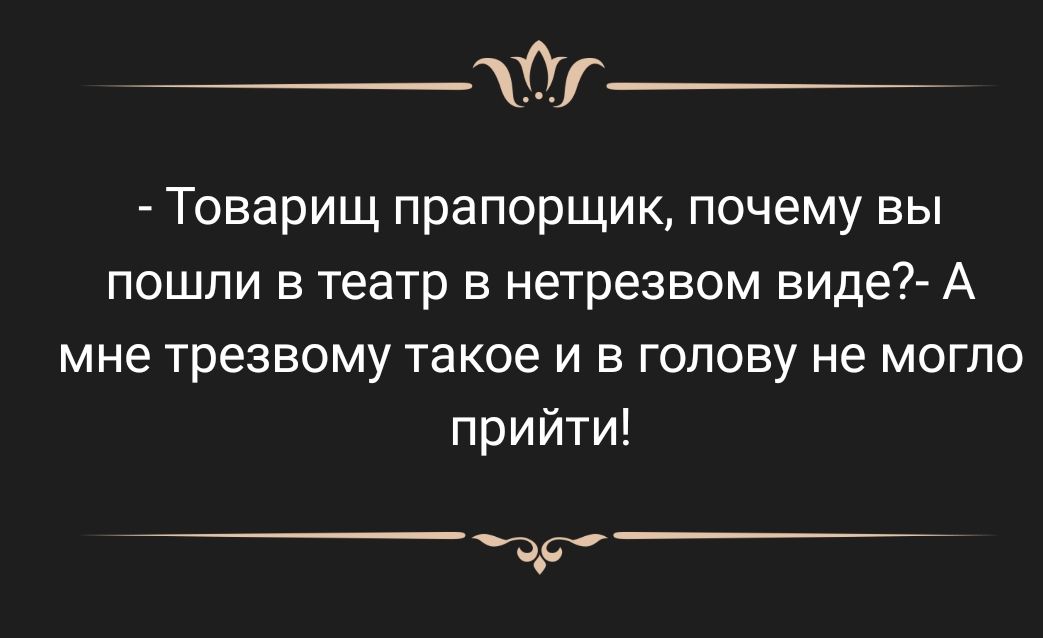 Товарищ прапорщик почему вы пошли в театр в нетрезвом виде А мне трезвому такое и в голову не могло прийти то