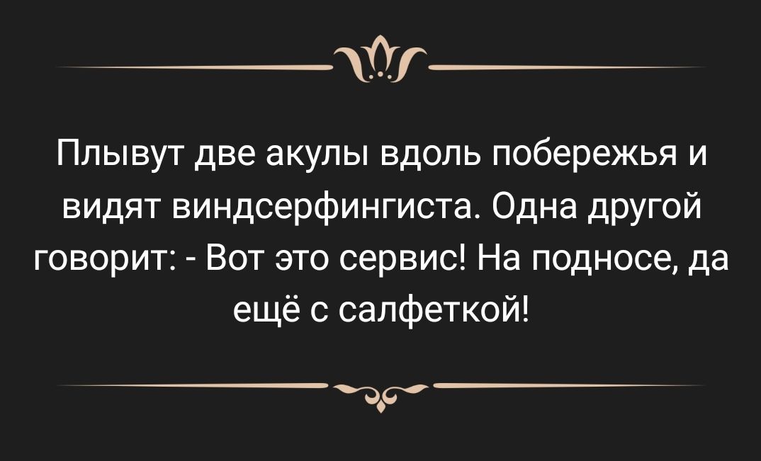 т Плывут две акулы вдоль побережья и видят виндсерфингиста Одна другой говорит Вот это сервис На подносе да ещё салфеткой зд