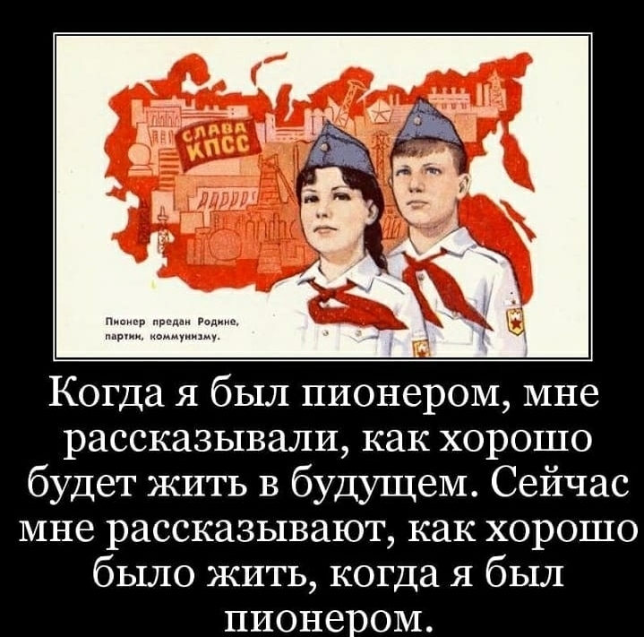 Когда я был пионером мне рассказывали как хорошо будет жить В будущем Сейчас мне рассказывают как хорошо было жить когда я был пионером