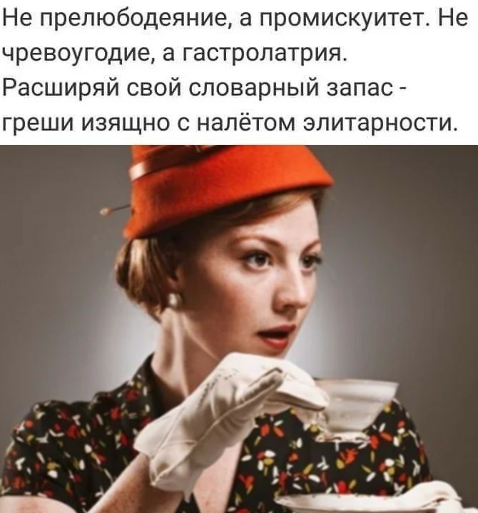 Не прелюбодеяние а промискуитет Не чревоугодие а гастролатрия Расширяй свой словарный запас греши изящно с налётом элитарности