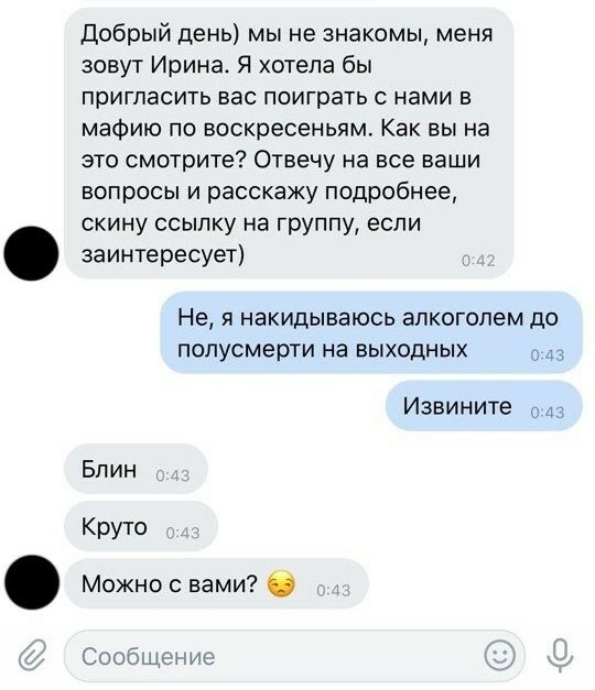 Добрый день мы не знакомы меня зовут Ирина Я хотела бы пригласить вас поиграть с нами в мафию по воскресеньям Как вы на это смотрите Отвечу на все ваши вопросы и расскажу подробнее скину ссылку на группу если заинтересует Не Я НЗКИДЫВЗЮСЬ ЭЛКОГОЛЭМ до полусмерти на выходных Извините Блин Круто Можно с нами Сообщите