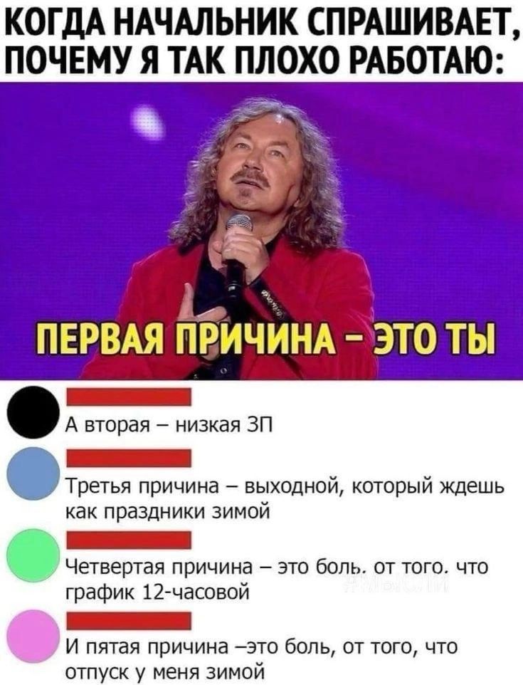 КОГДА НАЧАЛЬНИК СПРАШИВАЕТ ПОЧЕМУ Я ТАК ПЛОХО РАБОТАЮ С А вторая низкая ЗП Третья причина выходной который ждешь как праздники зимой Четвертая причина это боль от того что график 12гчасоной И ПЯТдЯ ПрИЧИНБ ЗТО ООПЬ ОТ ТОГО ЧТО отпуск у меня зимой