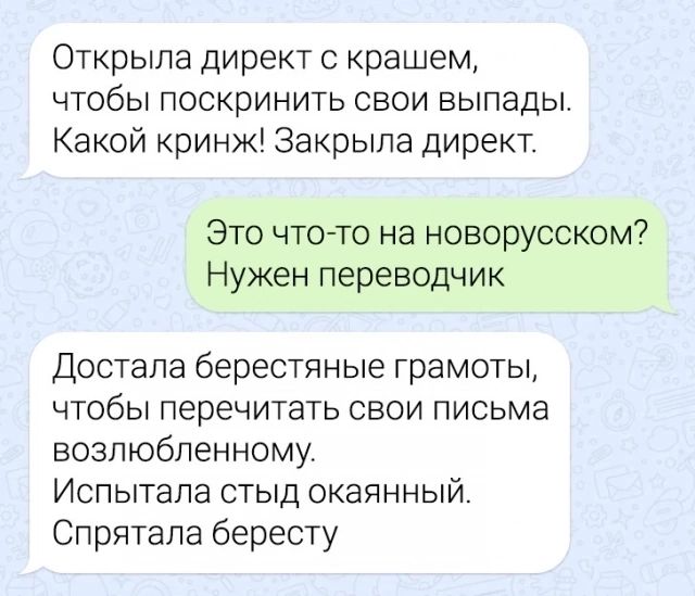 Открыла директ с крашем чтобы поскринить свои выпады Какой кринж Закрыпа директ Это что то на новорусском Нужен переводчик Достала берестяные грамоты чтобы перечитать свои письма возлюбленному Испытала стыд окаянный Спрятапа бересту