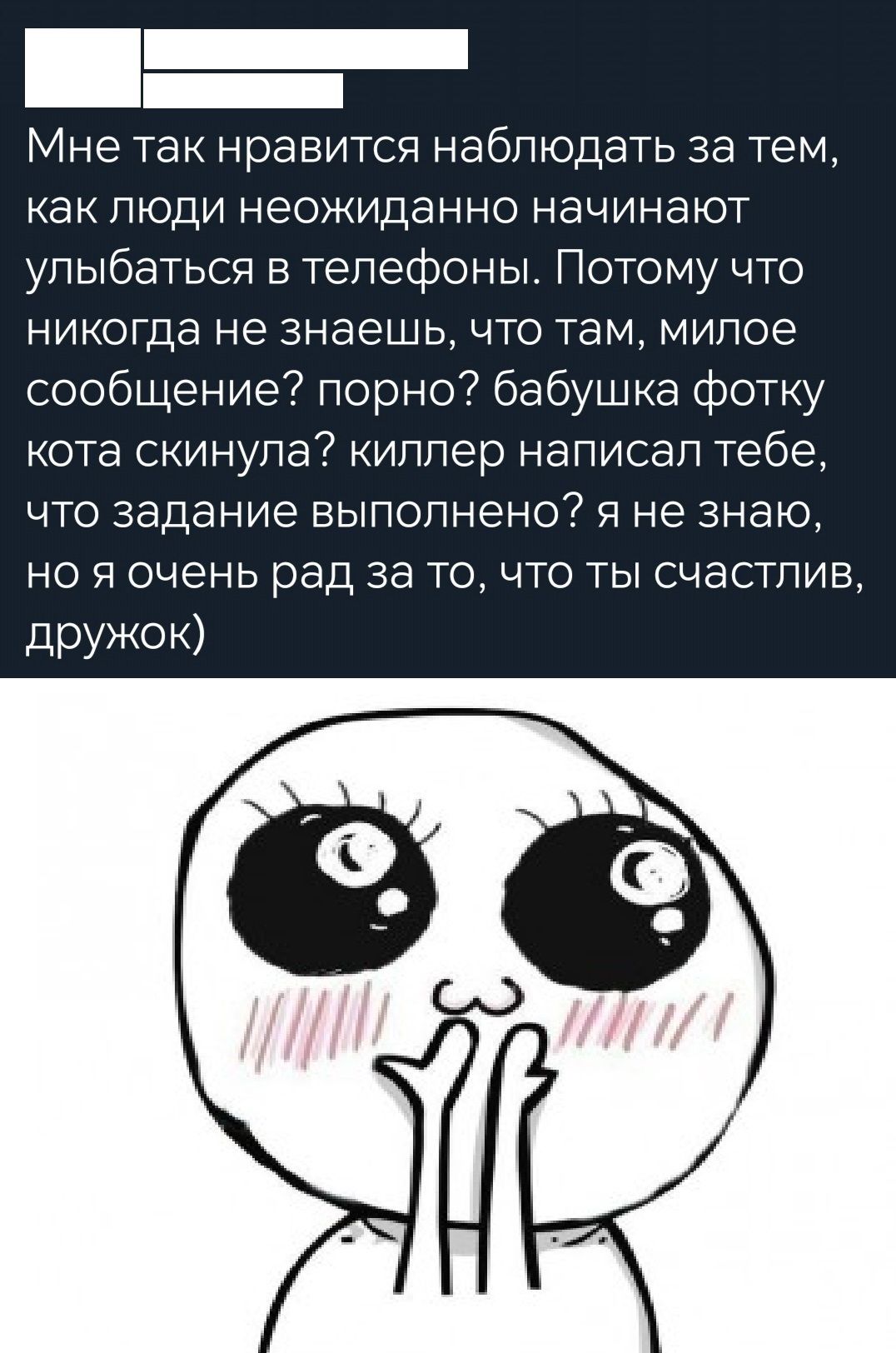 _ Мне так нравится наблюдать за тем как люди неожиданно начинают улыбаться в телефоны Потому что никогда не знаешь что там милое сообщение порно бабушка фотку кота скинула киллер написал тебе что задание выполнено 54 не знаю но я очень рад за то что ты счастлив дРУЖОК