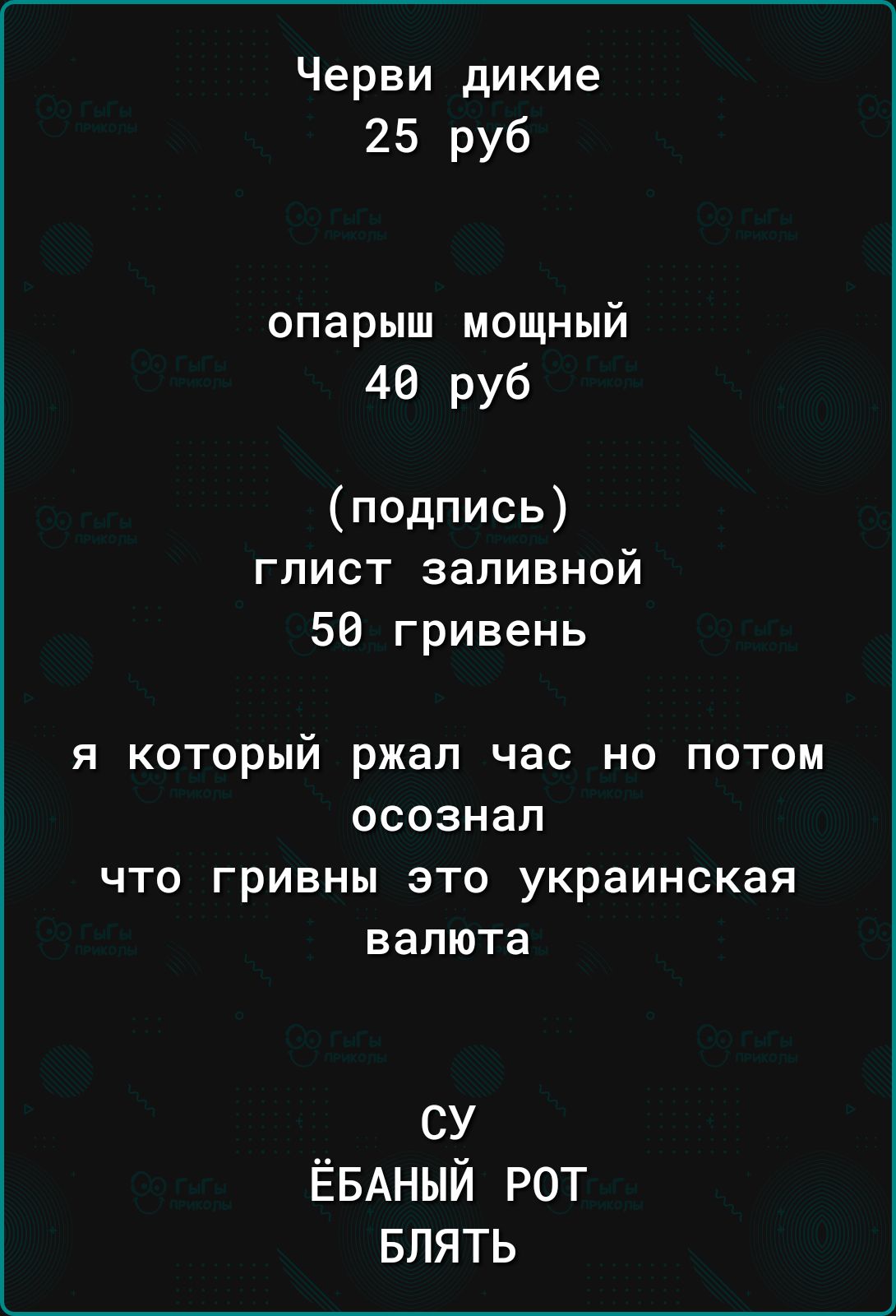 Черви дикие 25 руб опарыш мощный 40 руб подпись глист заливной 50 гривень Я КОТОРЫЙ ржал ЧЭС НО ПОТОМ ОСОЗНЗП ЧТО ГРИВНЫ ЭТО украинская ЕЗЛЮТЗ СУ ЁБАНЫЙ РОТ БЛЯТЬ