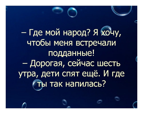 Где мой народ Я у чтобы меня встречали подданные Дорогая сейчас шесть утра дети спят ещё И где ты так напилась