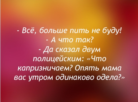 Всё больше пить не буду А что так Да сказал двум полицейским Что капризничаем Опять мама вас утром одинаково одела