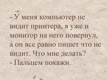 У меня компьютер не видит принтера я уже и монитор на него повернул он все равно пишет что не видит Что мне делать Пальцем покажи