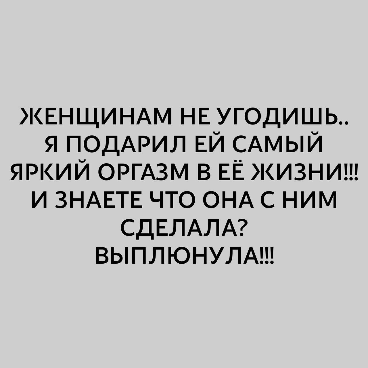 ЖЕНЩИНАМ НЕ УГОДИШЬ.. Я ПОДАРИЛ ЕЙ САМЫЙ ЯРКИЙ ОРГАЗМ В ЕЕ ЖИЗНИ!!! И ЗНАЕТЕ ЧТО ОНА С НИМ СДЕЛАЛА? ВЫПЛЮЛА!!!