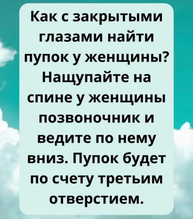 Как с закрытыми глазами найти пупок у женщины? Нашепайте на спине у женщины позвоночник и ведите по нему вниз. Пупок будет по счету третьим отверстием.