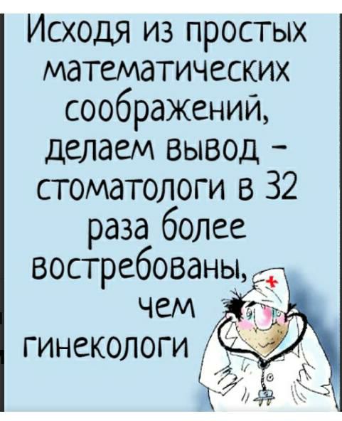 Исходя из простых математических соображений делаем вывод стоматологи в 32 раза более востребованы чем т гинекологи