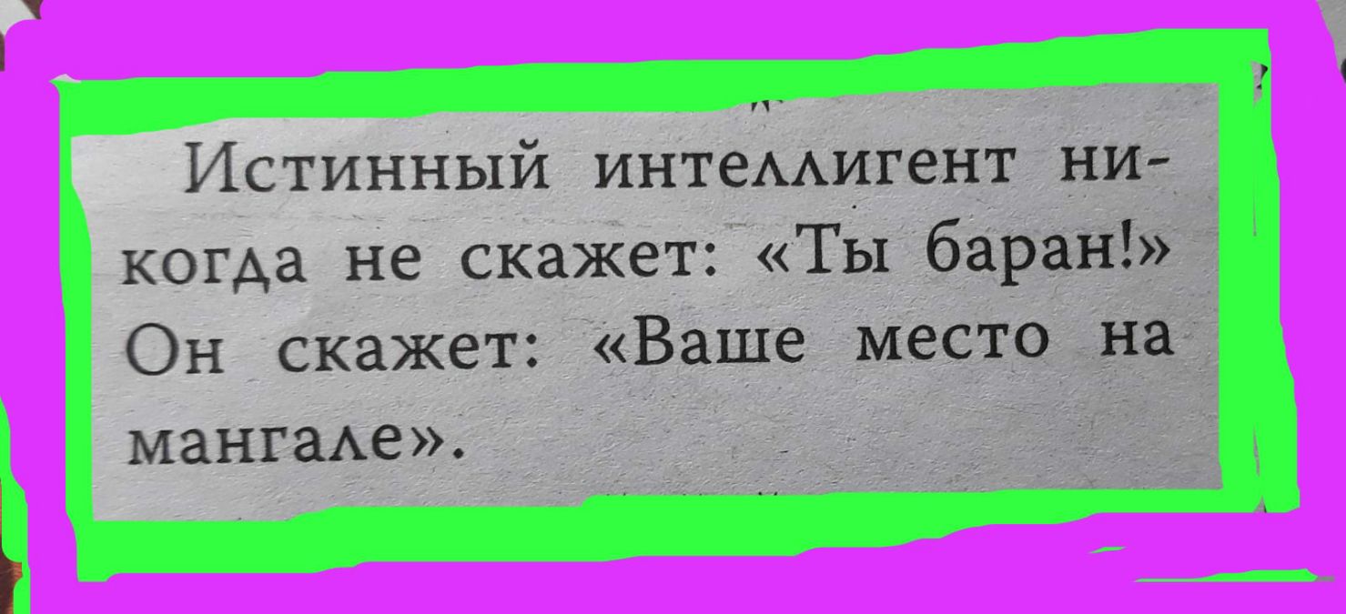 ИстинНый интеААигент _ни когда не скажет Ты баран Он скажет Ваше место на мангме