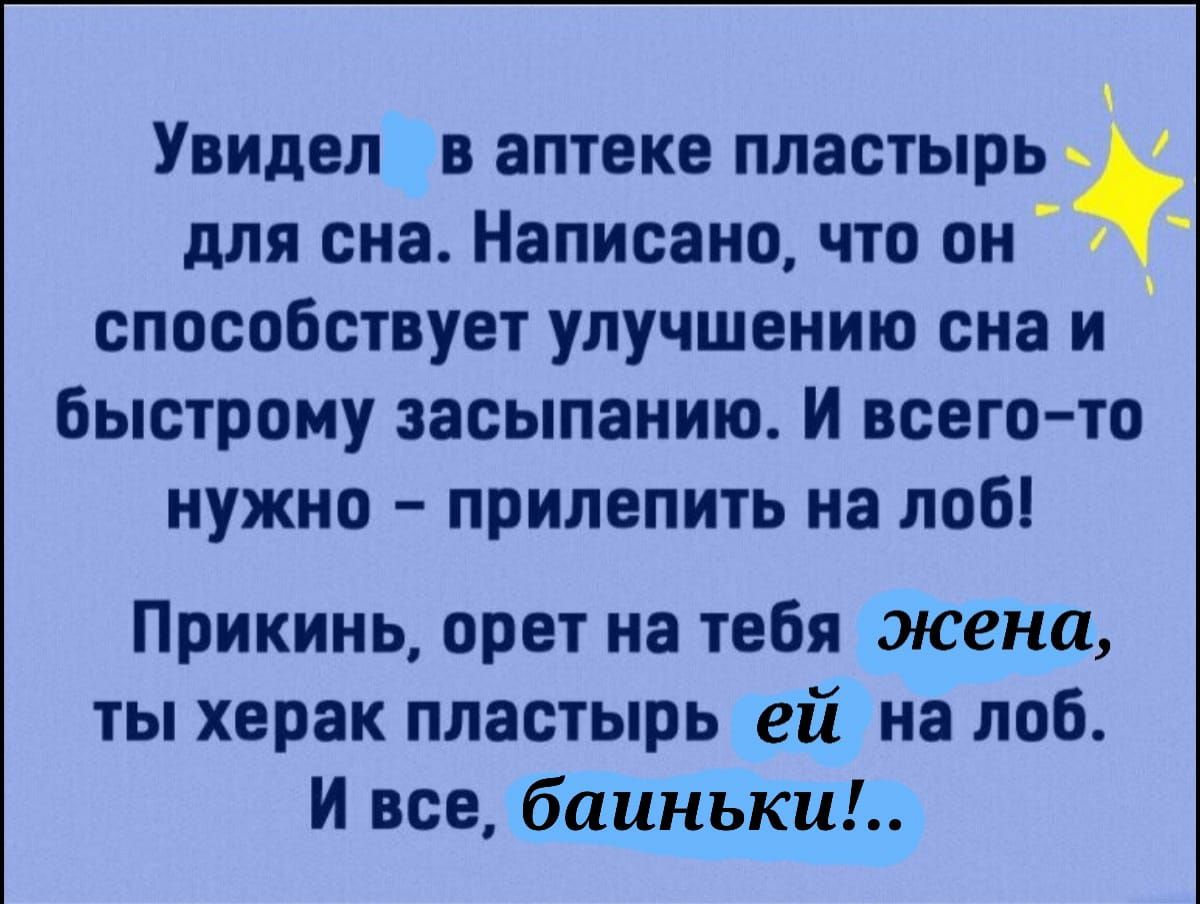 Увидел в аптеке пластырь для сна Написано что он способствует улучшению сна и быстрому засыпанию И всего то нужно прилепить на лоб Прикинь орет на тебя жена ты херак пластырь ей на лоб И все баиньки