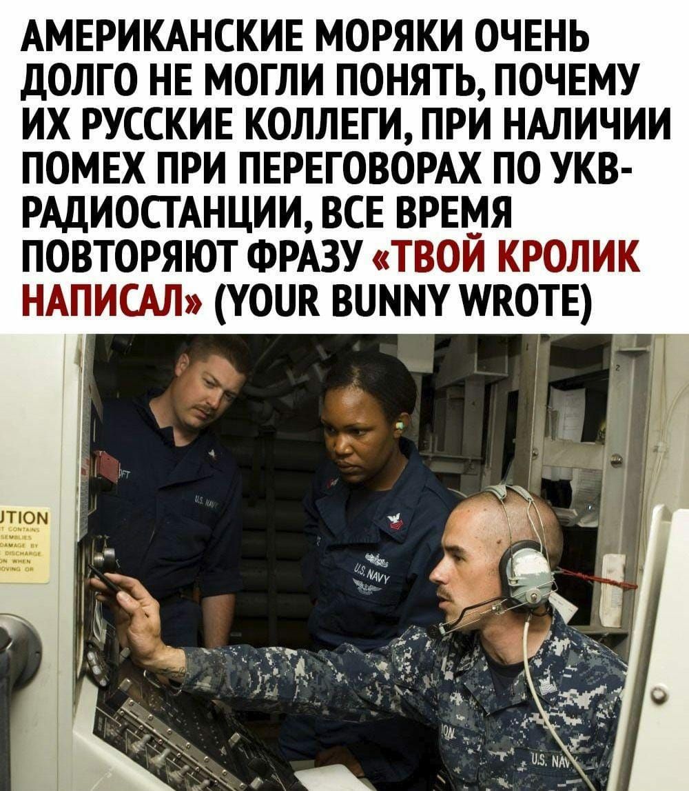 АМЕРИКАНСКИЕ МОРЯКИ ОЧЕНЬ дОЛГО НЕ МОГЛИ ПОНЯТЬ ПОЧЕМУ ИХ РУССКИЕ КОЛЛЕГИ ПРИ НАЛИЧИИ ПОМЕХ ПРИ ПЕРЕГОВОРАХ ПО УКВ РАДИОСГАНЦИИ ВСЕ ВРЕМЯ ПОВТОРЯЮТ ФРАЗУ ТВОЙ КРОЛИК НАПИСАЛ ПОШ ВНННУ ИКОТЕ