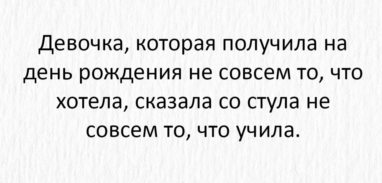 Девочка которая получила на день рождения не совсем то что хотела сказала со стула не совсем то что учила