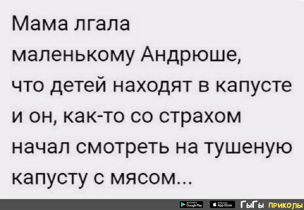 Мама лгала маленькому Андрюше что детей находят в капусте и он как то со страхом начал смотреть на тушеную капусту с мясом
