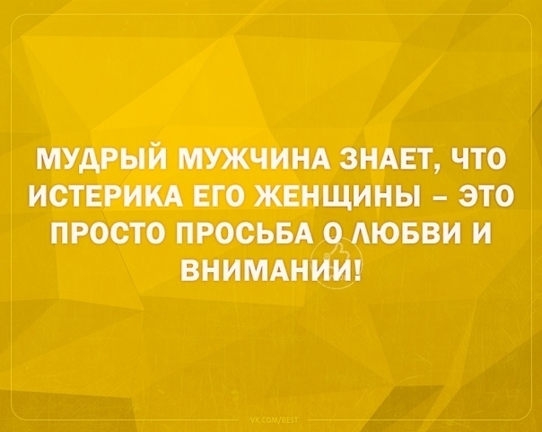мудрый мужчинд зндвт что истерии ЕГО жвнщины это просто ПРОСЬБА 9 АЮБВИ и внимднит