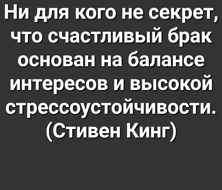 Ни для кого не секрет что счастливый брак основан на балансе интересов и высокой стрессоустойчивости Стивен Кинг