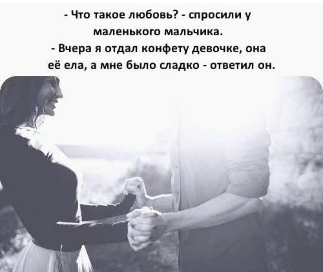 Что такое любовь спросили у маленького мальчика Вчера я отдал конфету девочке она её ела а мне было сладко ответил он