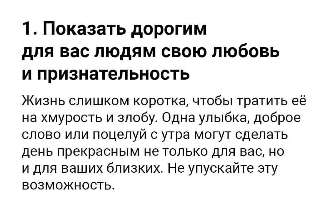 1 Показать дорогим для вас людям свою любовь и признательность Жизнь слишком коротка чтобы тратить её на хмурость и злобу Одна улыбка доброе слово или поцелуй с утра могут сделать день прекрасным не только для вас но и для ваших близких Не упускайте эту возможность