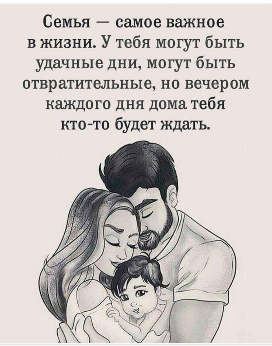 Семья самое важное в жизни У тебя могут быть удачные дни могут быть отвратительные но вечером каждого дня дома тебя кто то будет ждать