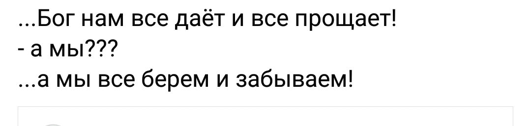 Бог нам все даёт и все прощает а мы а мы все берем и забываем
