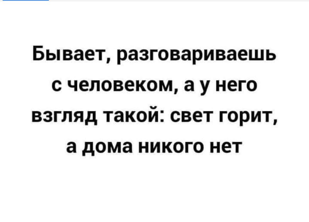 Бывает разговариваешь С человеком а У него ВЗГЛЯД такой свет горит а дома  НИКОГО нет - выпуск №326280