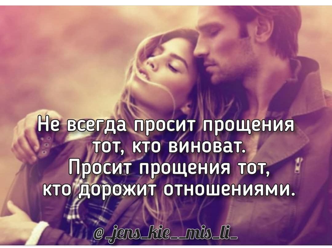 Не ВСЕГДа ПРОСИТ ПРОЩЕНИЯ ТОТ КТО ВИНОВЗТ ПРОСИТ ПРОЩЕНИЯ ТОТ КТО ДОРОЖИТ ОТНОШЕНИЯМИ іттнз деттз