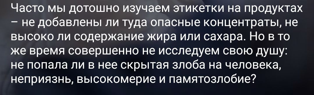 ЧЭСТО МЫ дОТОШНО изучаем этикетки на продуктах _ не добавлены ЛИ туда опасные концентраты не высоко ЛИ содержание жира ИЛИ сахара НО в То же время совершенно не исследуем СВОЮ ДУШУ не попала ЛИ В нее скрытая злоба на человека неприязнь высокомерие И памятозпобие