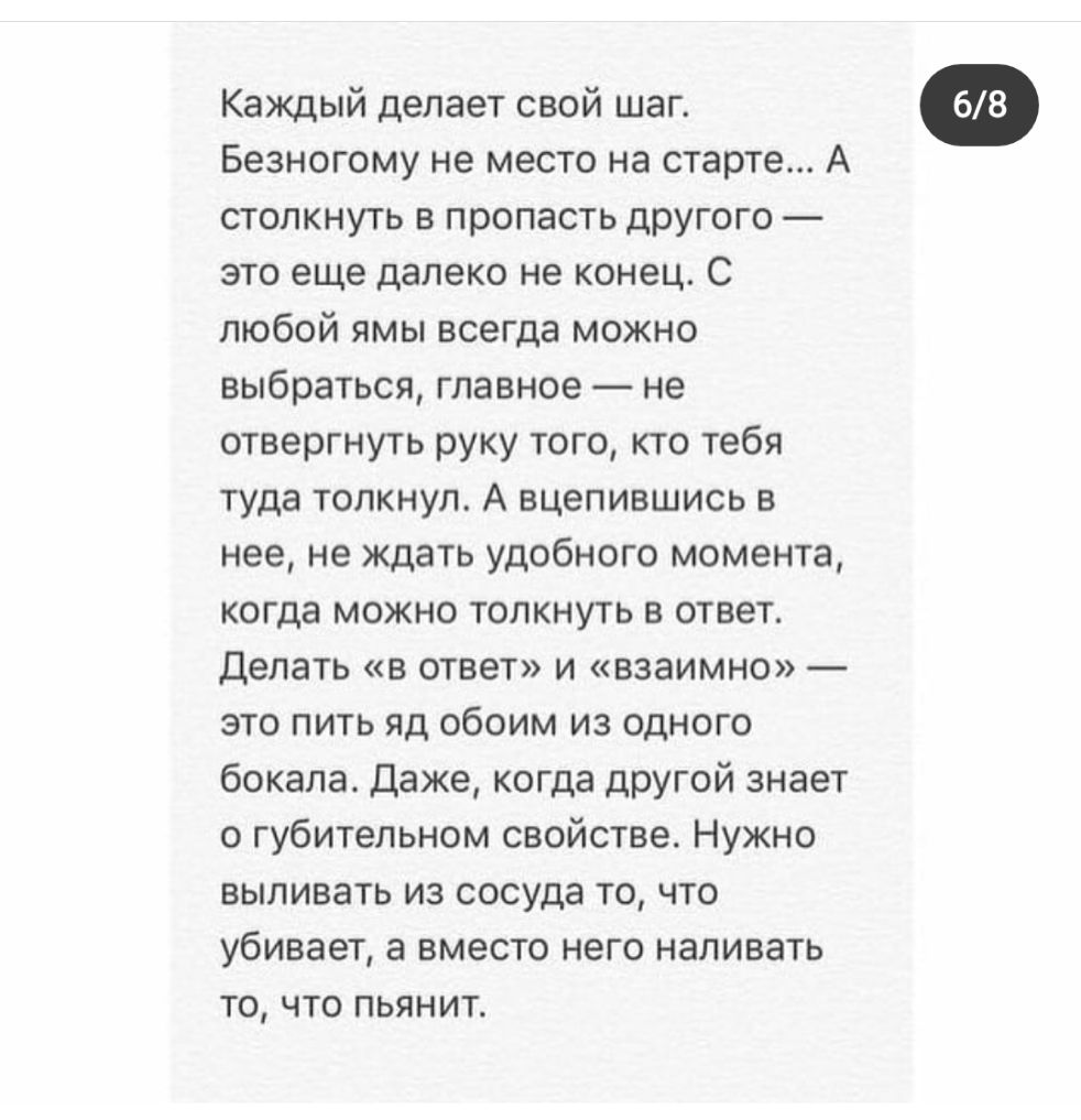 Каждый делает свой шаг Безногому не место на старте А столкнуть в пропасть другого это еще далеко не конец С любой ямы всегда можно выбраться главное не отвергнуть руку того кто тебя туда толкнул А вцепившись в нее не ждать удобного момента когда можно толкнуть в ответ Делать в ответ и взаимно это пить яд обоим из одного бокала Даже когда другой знает о губительном свойстве Нужно выливать из сосуд