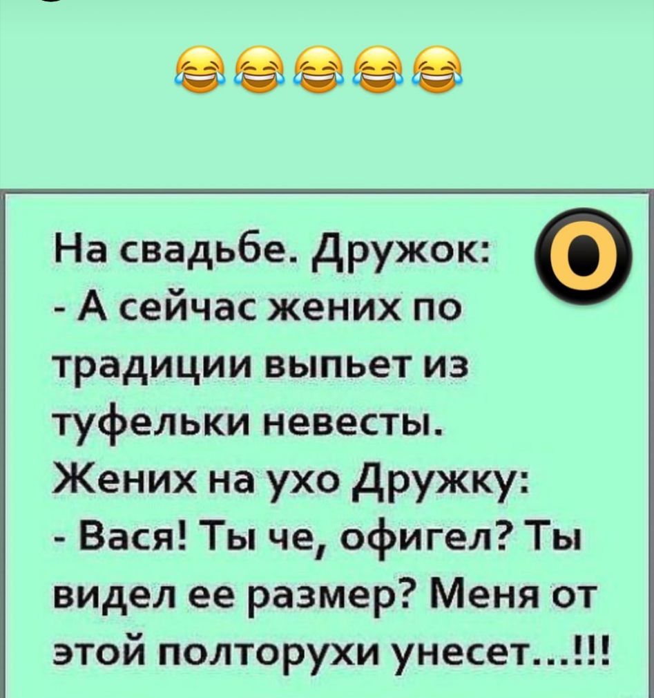 ЭЭЭЁЭ На свадьбе Дружок А сейчас жених по традиции выпьет из туфельки невесты Жених на ухо Дружку Вася Ты че офигел Ты видел ее размер Меня от этой полторухи унесет