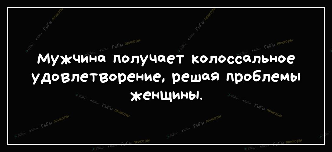 Мужчина получшет Колоссальное уд08летворение решая проблемы женщины