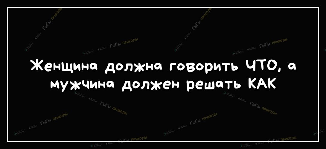 Женщина должна говорить ЧТО о мужчина должен решить КАК