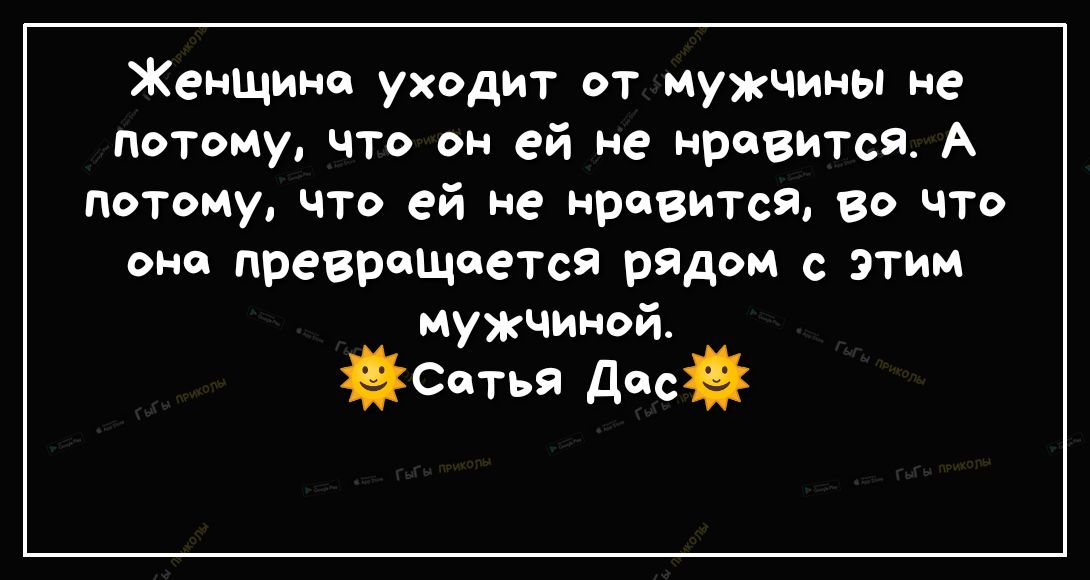 Женщине уходит от мужчины не Потому что он ей не нравится А потому что ей не нравится во что оно превращается рядом с этим мужчиной Сотья досй
