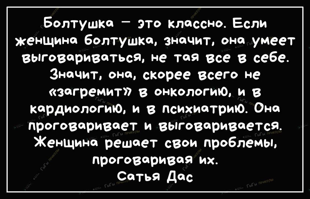 Болтушка это классно Если женщина болтушка значит она умеет выговариваться не тоя все в себе Значит оне спорее всего не зпгремит в онКологию и в Кардиологию и в психиатрию Оно проговаривает и выговаривается Женщине решает свои проблемы проговарився их Сатья Дес