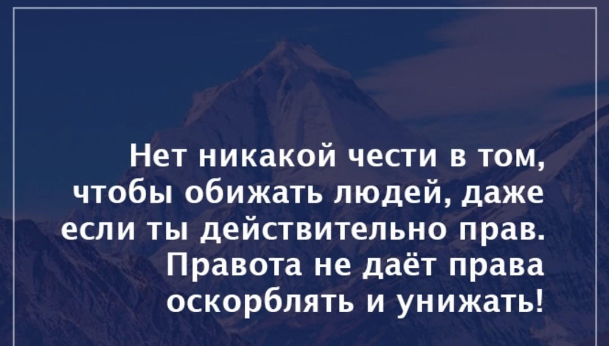 Нет никакой чести в том чтобы обижать людей даже если ты действительно прав Правота не даёт права оскорблять и унижать
