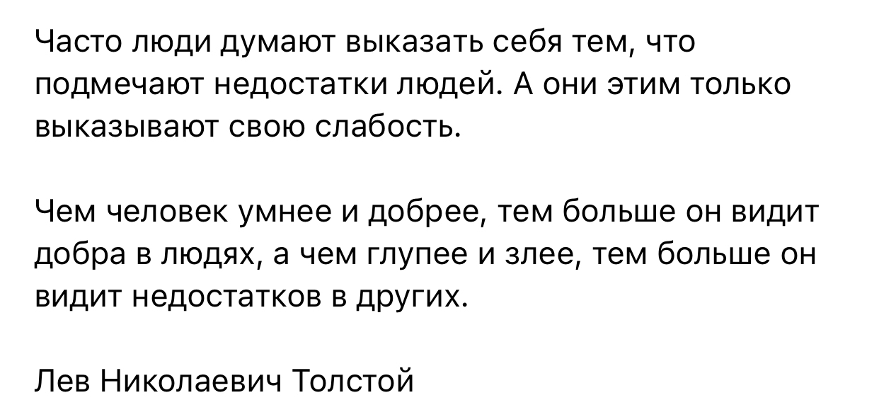 ЧдСТО ЛЮДИ ДУМдЮТ ВЫКдЗдТЬ себя тем ЧТО подмечают НЭДОСТЭТКИ ЛЮДЕЙ А ОНИ ЭТИМ ТОЛЬКО ВЫКдЗЫВдЮТ СВОЮ СЛдбОСТЬ Чем человек умнее и добрее тем больше он видит добра в людях а чем глупее и злее тем больше он ВИДИТ НЭДОСТЭТКОВ В других Лев Николаевич Толстой